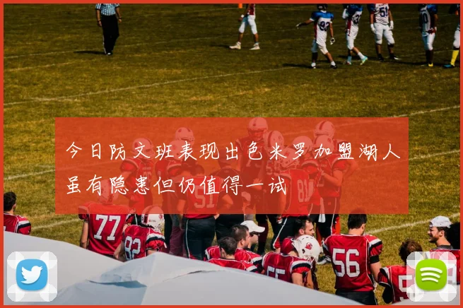 今日防文班表现出色米罗加盟湖人虽有隐患但仍值得一试