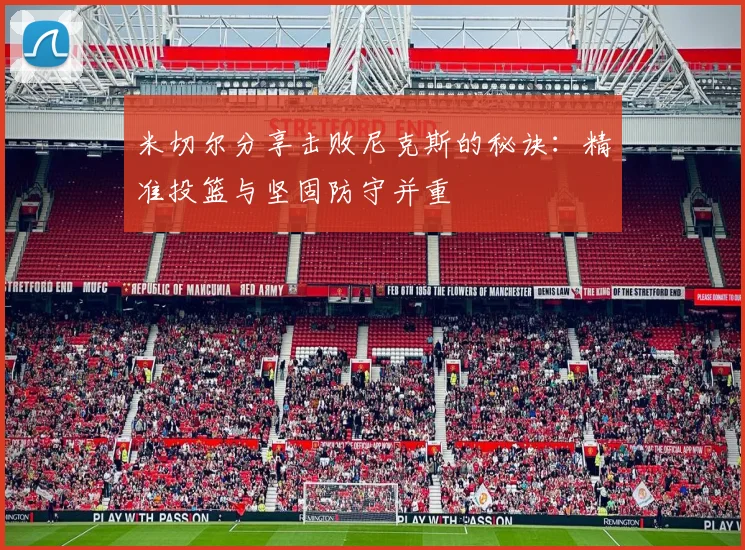 米切尔分享击败尼克斯的秘诀：精准投篮与坚固防守并重
