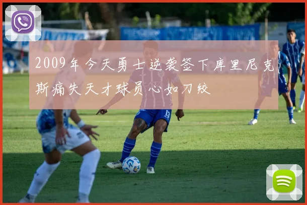 2009年今天勇士逆袭签下库里尼克斯痛失天才球员心如刀绞
